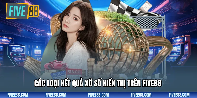 Các loại kết quả xổ số hiển thị trên Five88