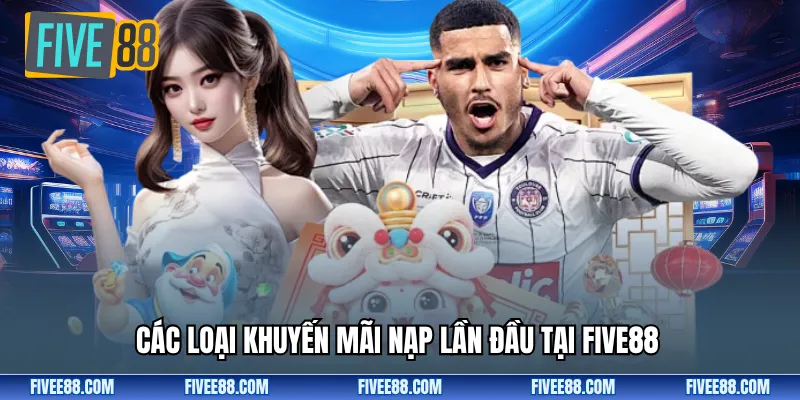 Các loại khuyến mãi nạp lần đầu tại Five88