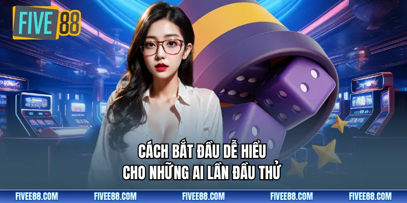 Cách bắt đầu dễ hiểu cho những ai lần đầu thử