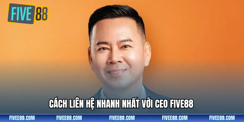 Cách liên hệ nhanh nhất với CEO Five88