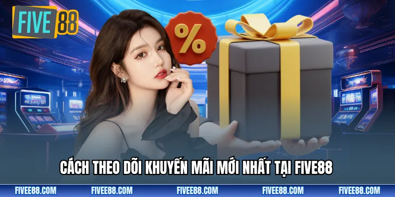 Cách theo dõi khuyến mãi mới nhất tại Five88