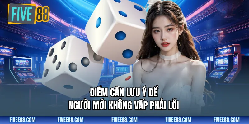 Điểm cần lưu ý để người mới không vấp phải lỗi
