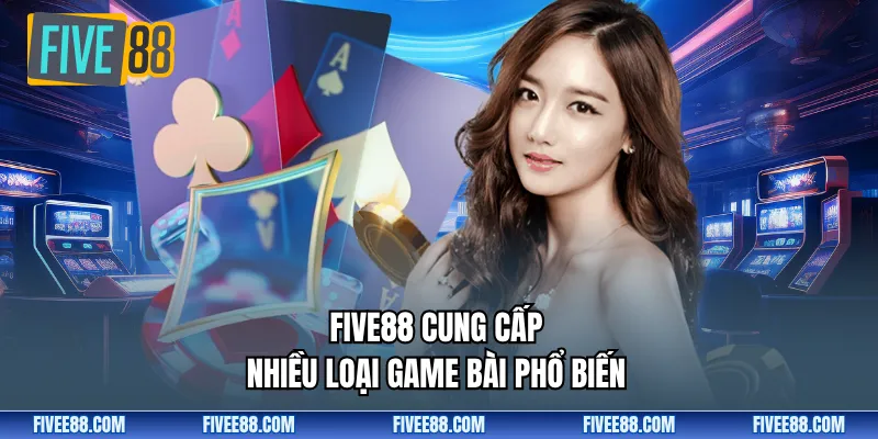 Five88 cung cấp nhiều loại game bài phổ biến