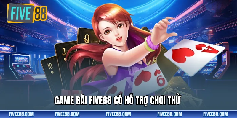 Game bài Five88 có hỗ trợ chơi thử