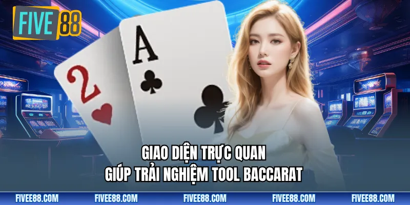 Giao diện trực quan giúp trải nghiệm tool baccarat