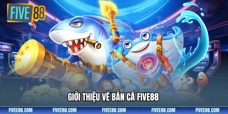 Giới thiệu về bắn cá Five88