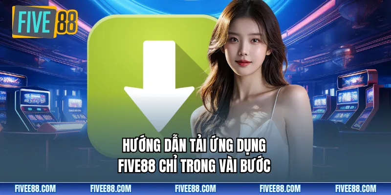 Hướng dẫn tải ứng dụng Five88 chỉ trong vài bước