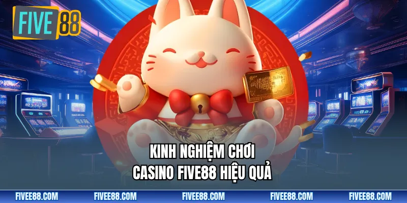 Kinh nghiệm chơi casino Five88 hiệu quả