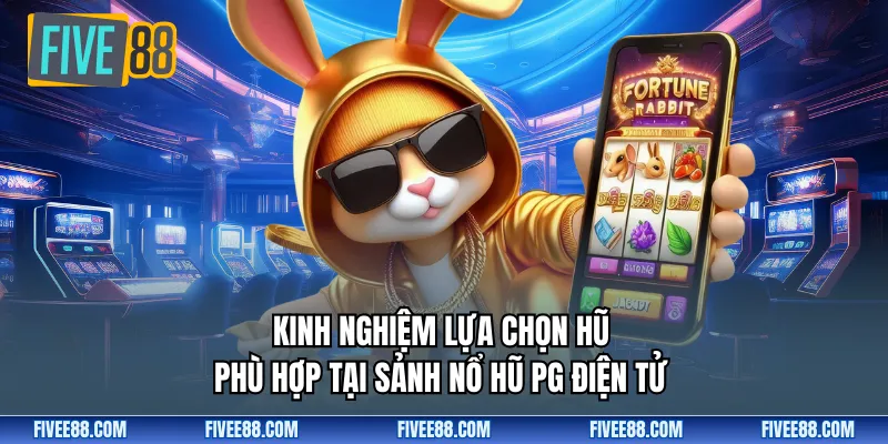Kinh nghiệm lựa chọn hũ phù hợp tại sảnh nổ hũ PG điện tử
