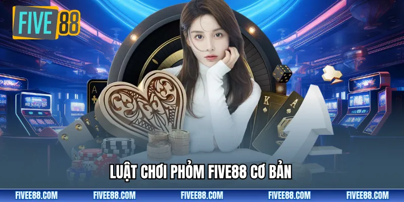 Luật chơi phỏm Five88 cơ bản