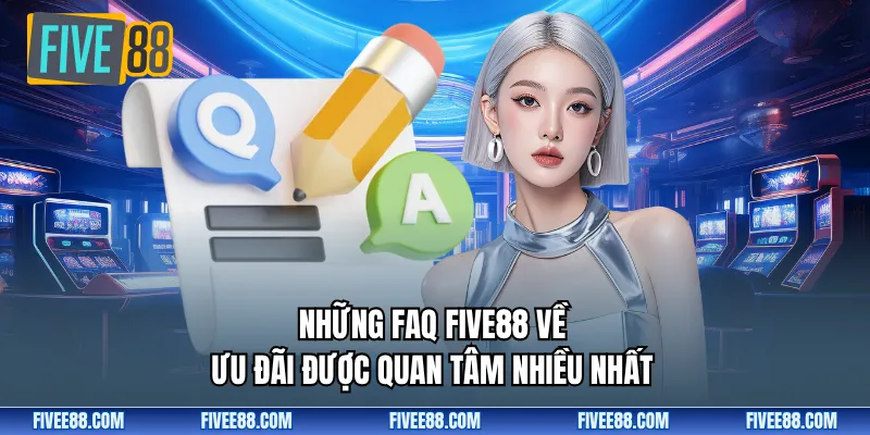 Những FAQ Five88 về ưu đãi được quan tâm nhiều nhấtNhững FAQ Five88 về ưu đãi được quan tâm nhiều nhất