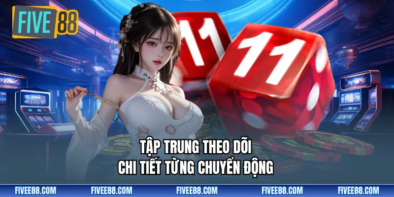 Tập trung theo dõi chi tiết từng chuyển động