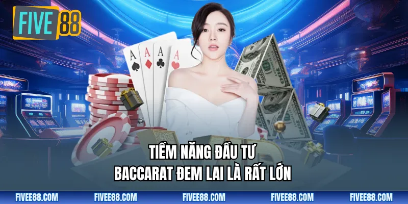 Tiềm năng đầu tư baccarat đem lai là rất lớn