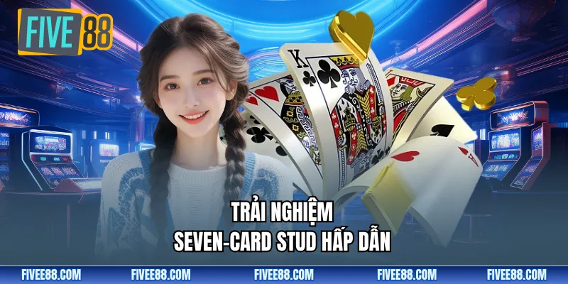 Trải nghiệm Seven-Card Stud hấp dẫn