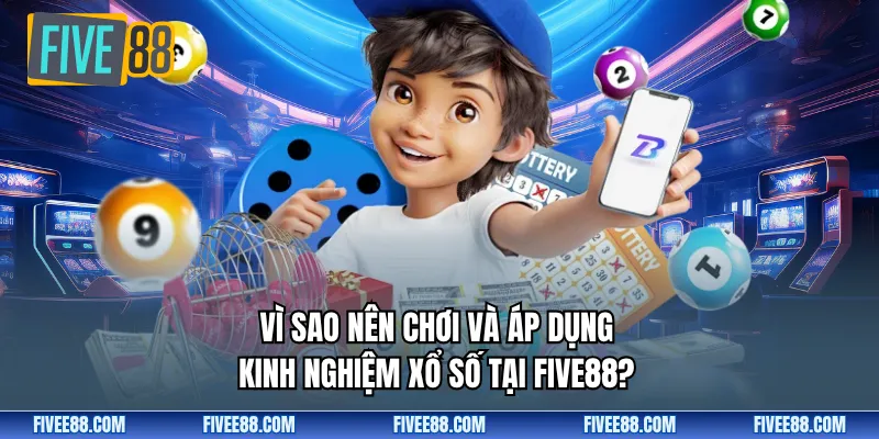Vì sao nên chơi và áp dụng kinh nghiệm xổ số tại Five88?